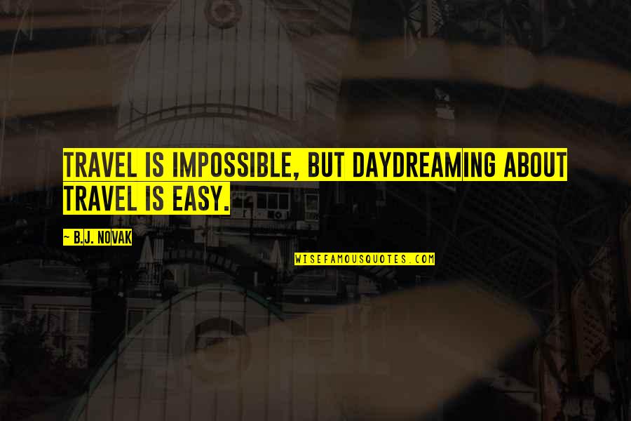 B J Novak Quotes By B.J. Novak: Travel is impossible, but daydreaming about travel is