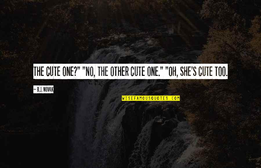 B J Novak Quotes By B.J. Novak: The cute one?" "No, the other cute one."