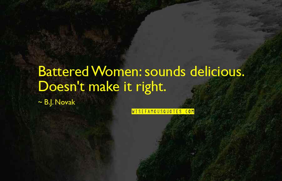 B J Novak Quotes By B.J. Novak: Battered Women: sounds delicious. Doesn't make it right.