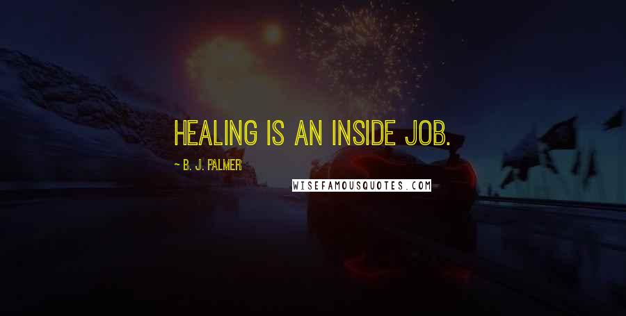B. J. Palmer quotes: Healing is an inside job.