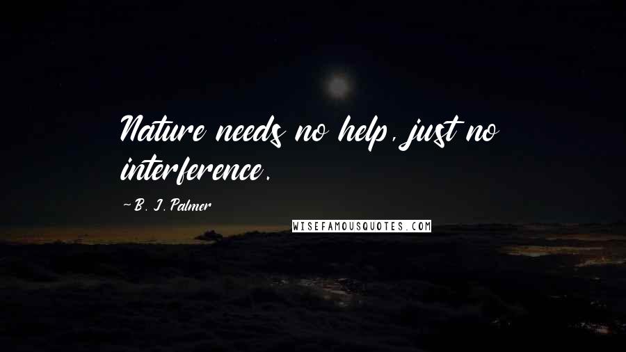 B. J. Palmer quotes: Nature needs no help, just no interference.