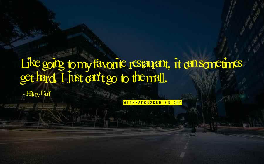B J Restaurant Quotes By Hilary Duff: Like going to my favorite restaurant, it can