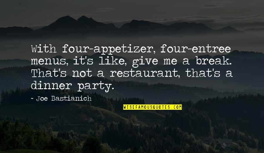 B J Restaurant Quotes By Joe Bastianich: With four-appetizer, four-entree menus, it's like, give me