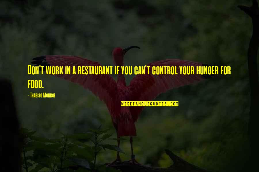 B J Restaurant Quotes By Thabiso Monkoe: Don't work in a restaurant if you can't