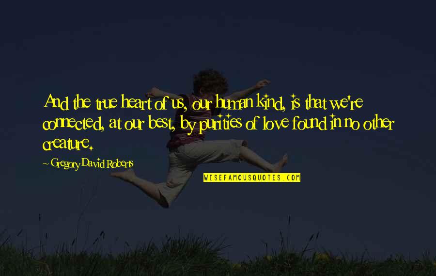 B J Vorster Quotes By Gregory David Roberts: And the true heart of us, our human