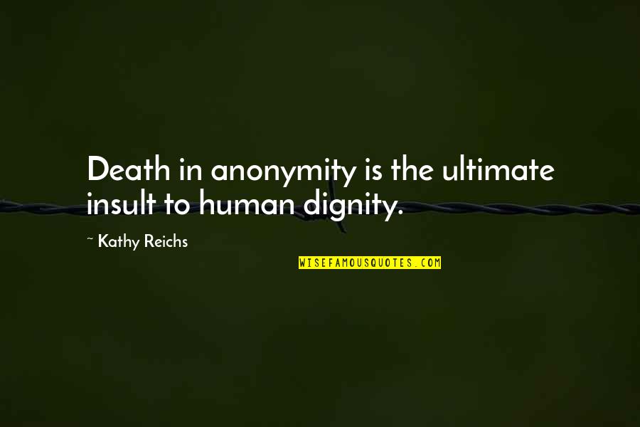 B Jackson Blessed Quotes By Kathy Reichs: Death in anonymity is the ultimate insult to B Jackson Blessed Quotes By Kathy Reichs: Death in anonymity is the ultimate insult to