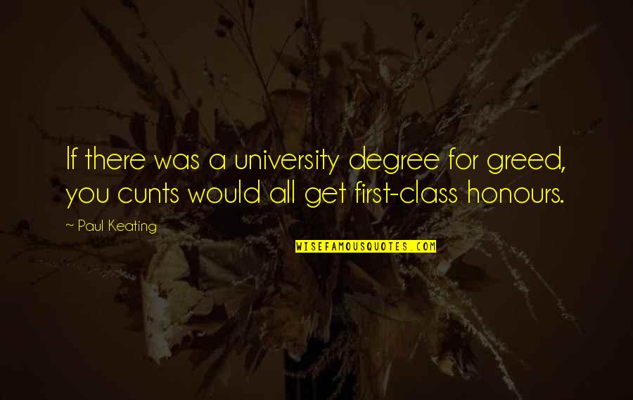 B Jackson Blessed Quotes By Paul Keating: If there was a university degree for greed,