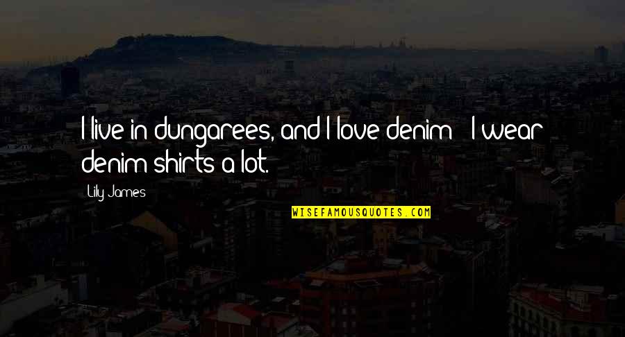 B Jte Csaba Eload Sa Quotes By Lily James: I live in dungarees, and I love denim
