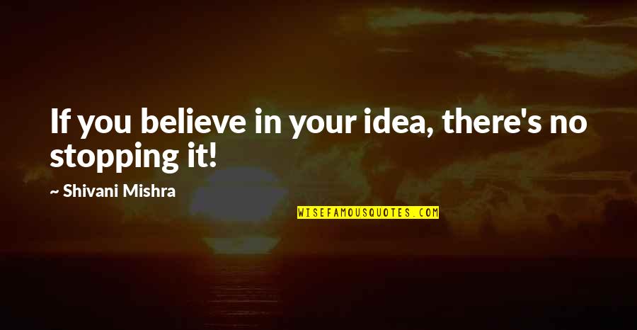 B K Shivani Inspirational Quotes By Shivani Mishra: If you believe in your idea, there's no B K Shivani Inspirational Quotes By Shivani Mishra: If you believe in your idea, there's no