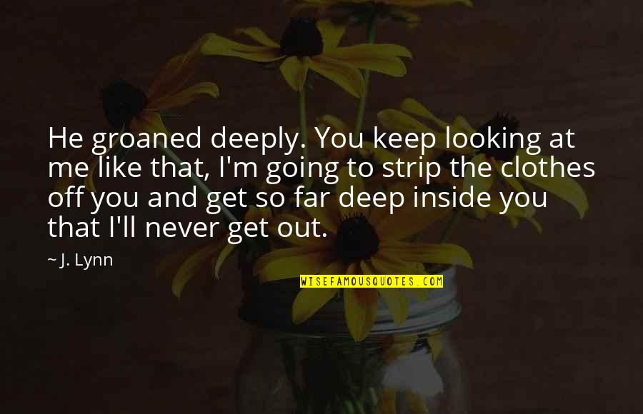 B K Stakar K Quotes By J. Lynn: He groaned deeply. You keep looking at me