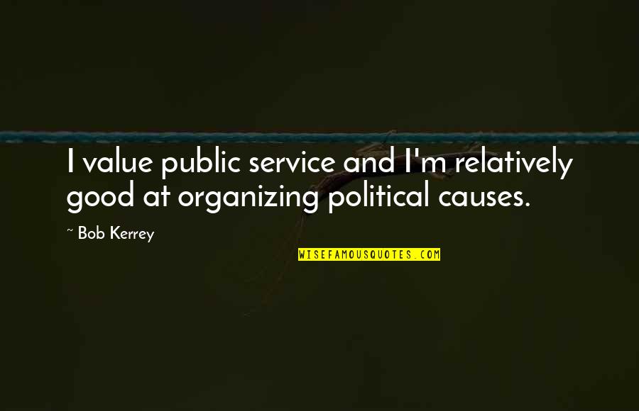 B Kerrey Quotes By Bob Kerrey: I value public service and I'm relatively good
