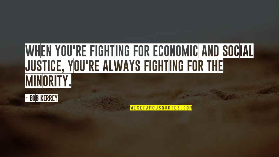 B Kerrey Quotes By Bob Kerrey: When you're fighting for economic and social justice, B Kerrey Quotes By Bob Kerrey: When you're fighting for economic and social justice,