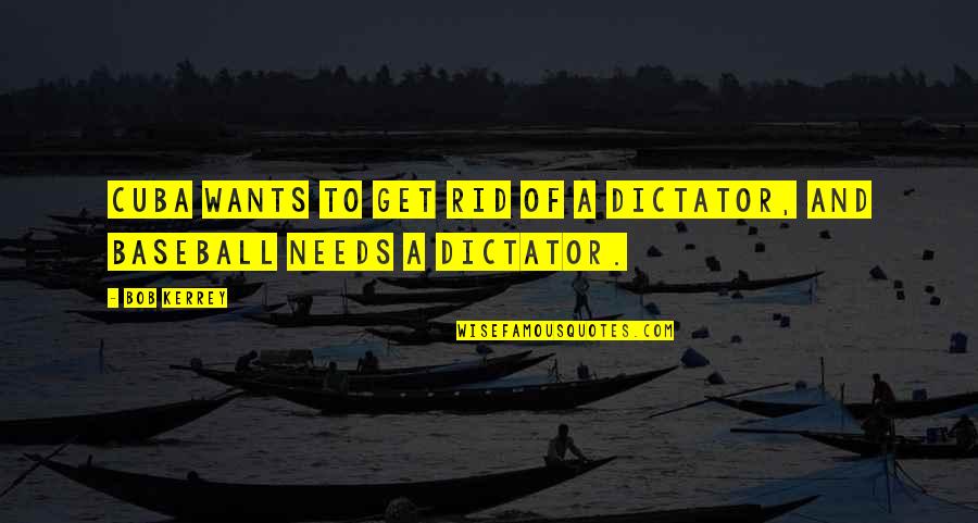 B Kerrey Quotes By Bob Kerrey: Cuba wants to get rid of a dictator,