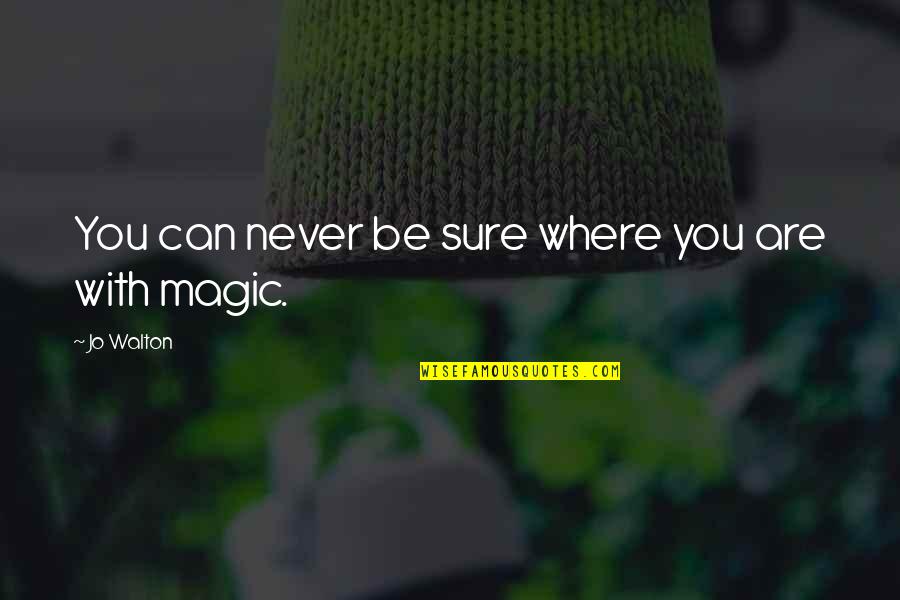 B Kerrey Quotes By Jo Walton: You can never be sure where you are B Kerrey Quotes By Jo Walton: You can never be sure where you are