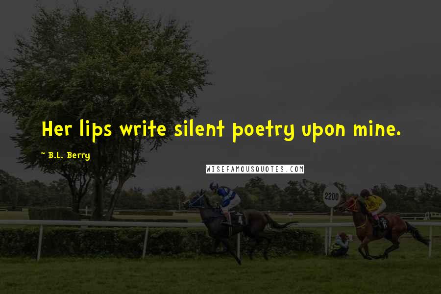 B.L. Berry quotes: Her lips write silent poetry upon mine.