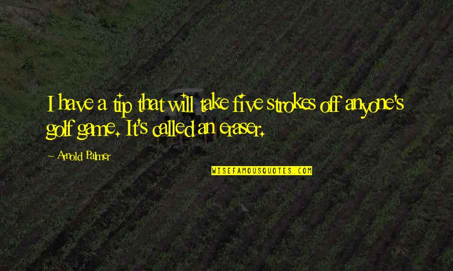 B L K Ne Demek Quotes By Arnold Palmer: I have a tip that will take five B L K Ne Demek Quotes By Arnold Palmer: I have a tip that will take five