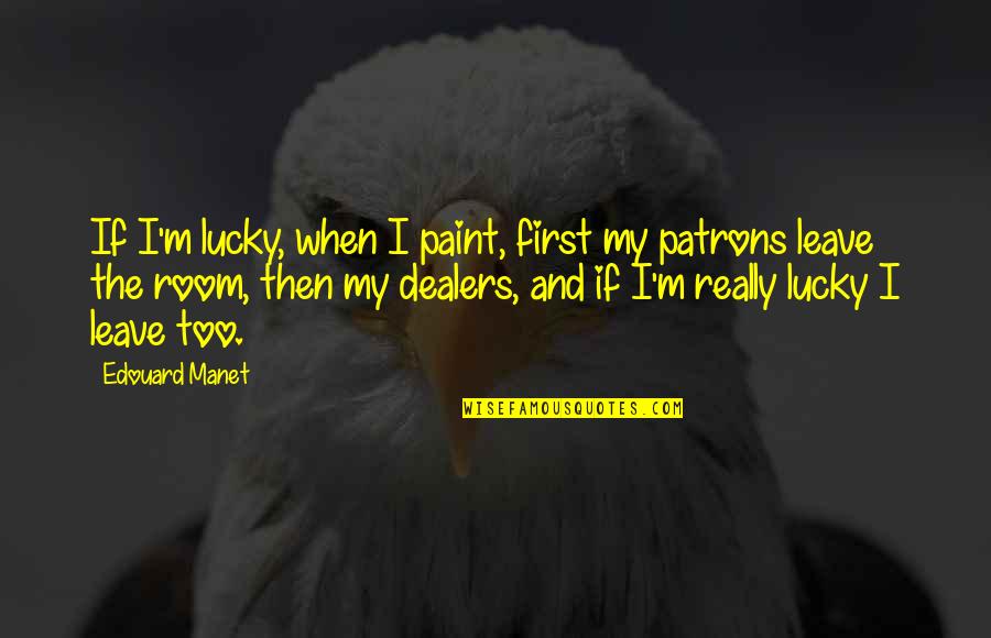 B L K Ne Demek Quotes By Edouard Manet: If I'm lucky, when I paint, first my B L K Ne Demek Quotes By Edouard Manet: If I'm lucky, when I paint, first my