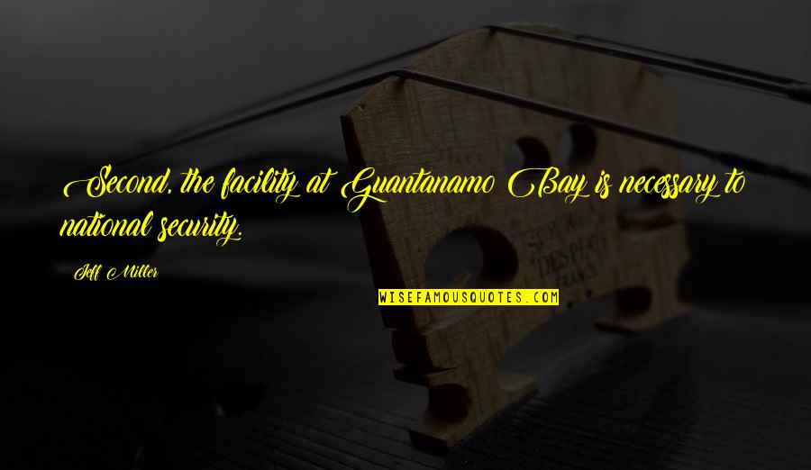 B L K Ne Demek Quotes By Jeff Miller: Second, the facility at Guantanamo Bay is necessary