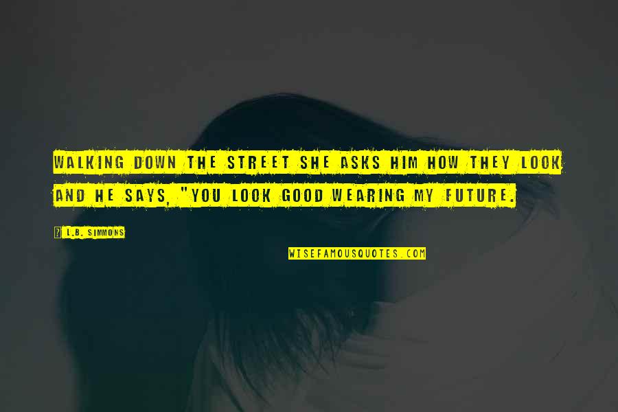 B L My Quotes By L.B. Simmons: Walking down the street she asks him how B L My Quotes By L.B. Simmons: Walking down the street she asks him how