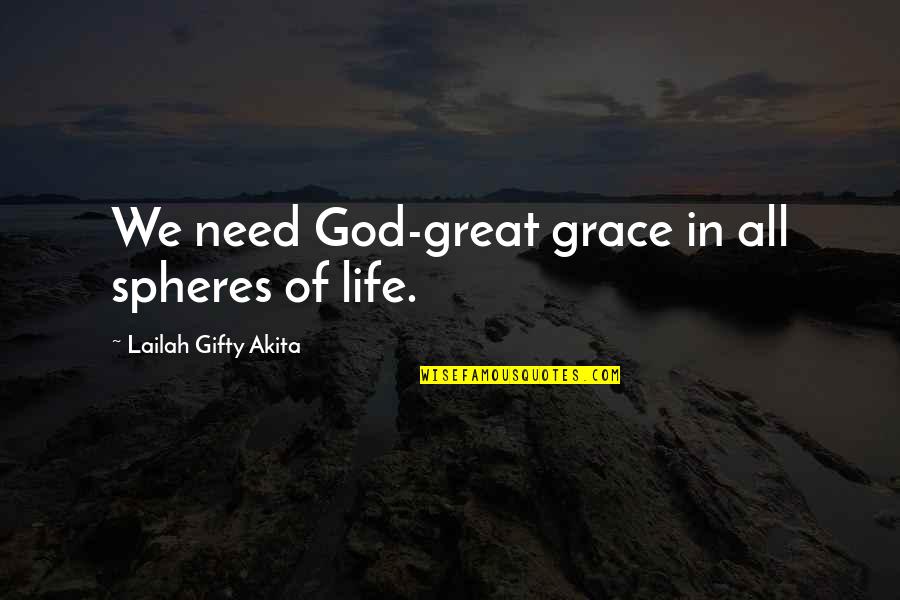 B Lboholy Fel P T Se Quotes By Lailah Gifty Akita: We need God-great grace in all spheres of