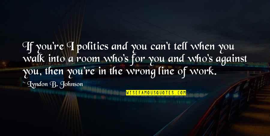 B Line Quotes By Lyndon B. Johnson: If you're I politics and you can't tell