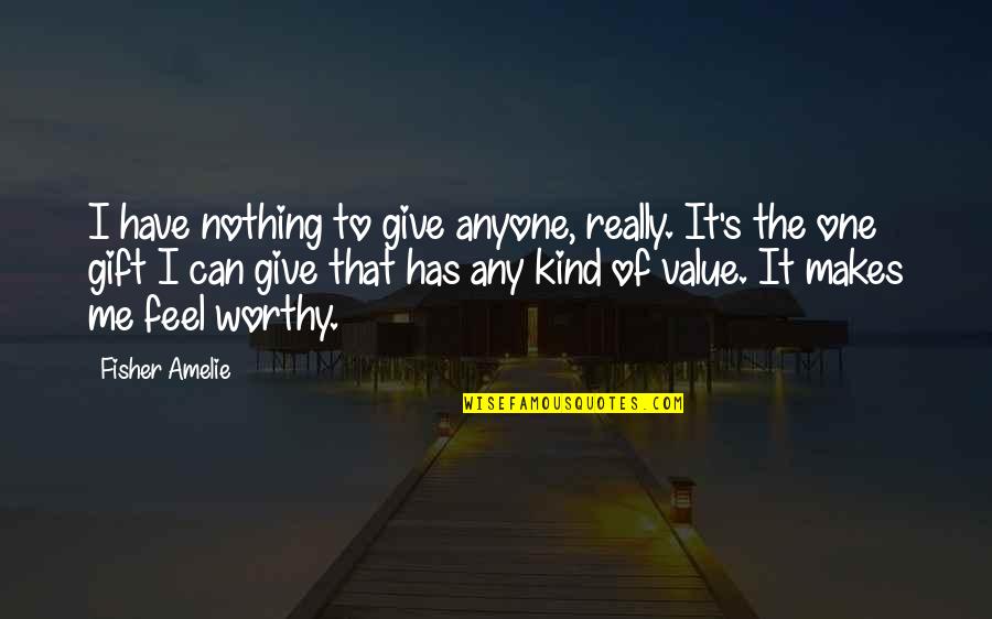 B Linsk Vra Da Quotes By Fisher Amelie: I have nothing to give anyone, really. It's