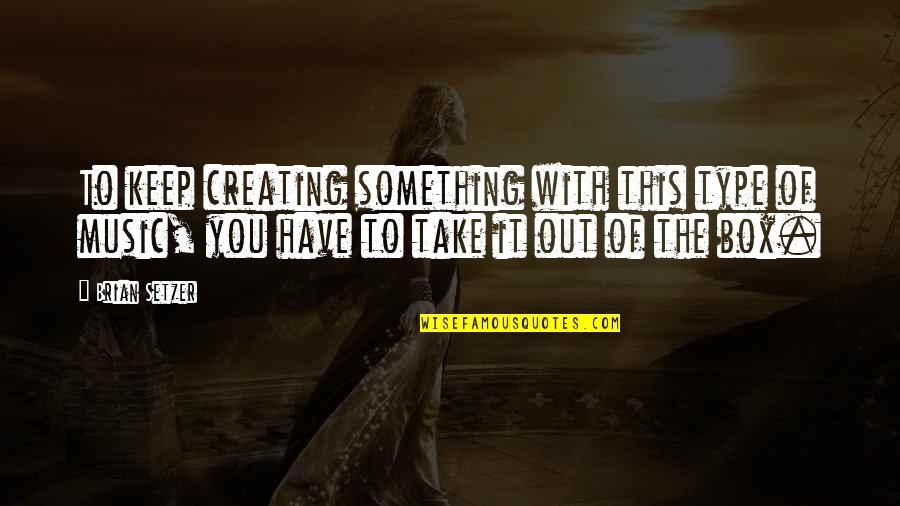 B Lker Kft Quotes By Brian Setzer: To keep creating something with this type of
