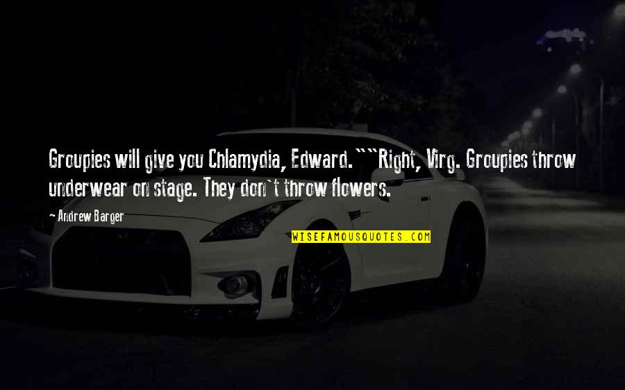 B M Funny Quotes By Andrew Barger: Groupies will give you Chlamydia, Edward.""Right, Virg. Groupies