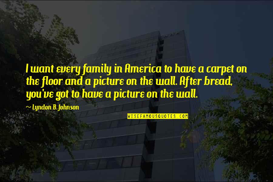 B&m Wall Quotes By Lyndon B. Johnson: I want every family in America to have