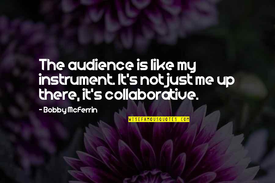 B Mcferrin Quotes By Bobby McFerrin: The audience is like my instrument. It's not