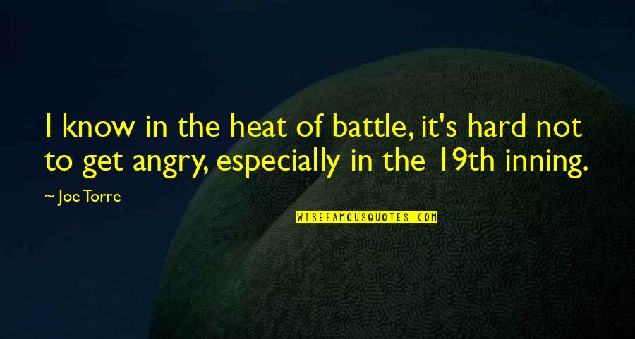 B N Disposal Palmyra Ny Quotes By Joe Torre: I know in the heat of battle, it's B N Disposal Palmyra Ny Quotes By Joe Torre: I know in the heat of battle, it's