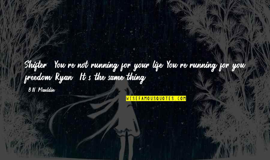 B N Quotes By B.N. Mauldin: Shifter: "You're not running for your life. You're B N Quotes By B.N. Mauldin: Shifter: "You're not running for your life. You're