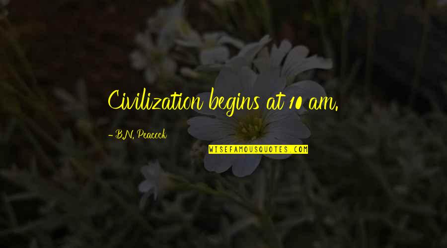 B N Quotes By B.N. Peacock: Civilization begins at 10 am. B N Quotes By B.N. Peacock: Civilization begins at 10 am.