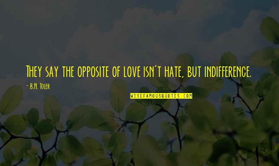 B N Quotes By B.N. Toler: They say the opposite of love isn't hate,
