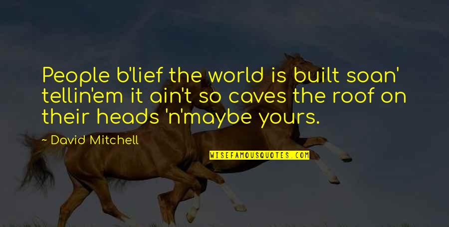 B N Quotes By David Mitchell: People b'lief the world is built soan' tellin'em B N Quotes By David Mitchell: People b'lief the world is built soan' tellin'em