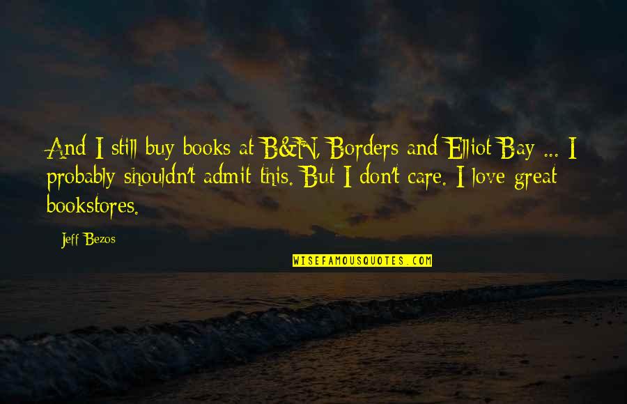 B N Quotes By Jeff Bezos: And I still buy books at B&N, Borders B N Quotes By Jeff Bezos: And I still buy books at B&N, Borders