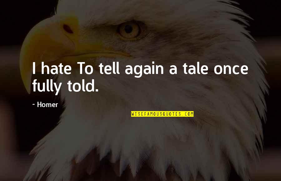 B Nh An Quotes By Homer: I hate To tell again a tale once