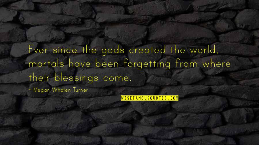 B Nhegyi Va Quotes By Megan Whalen Turner: Ever since the gods created the world, mortals