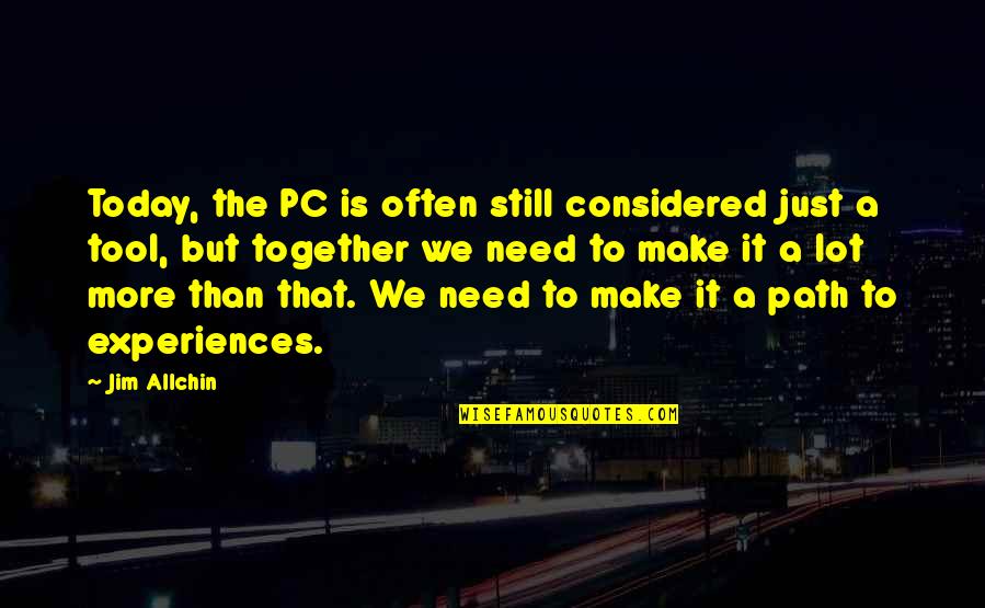 B Nlaky P L Quotes By Jim Allchin: Today, the PC is often still considered just