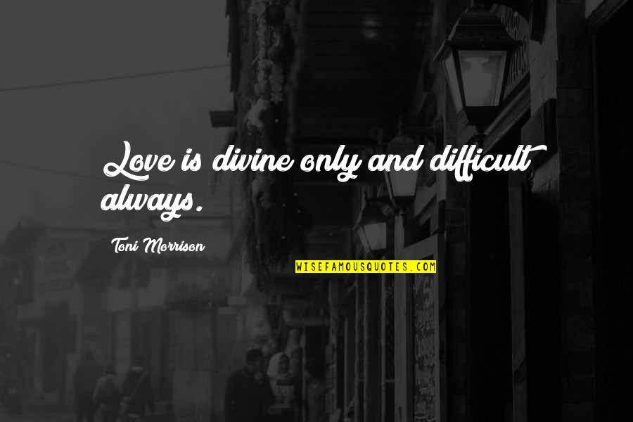 B Nlaky P L Quotes By Toni Morrison: Love is divine only and difficult always.