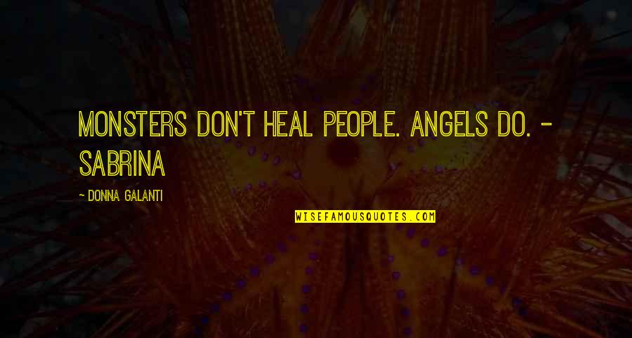 B O B Monsters Vs Aliens Quotes By Donna Galanti: Monsters don't heal people. Angels do. - Sabrina