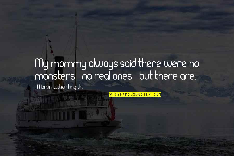 B O B Monsters Vs Aliens Quotes By Martin Luther King Jr.: My mommy always said there were no monsters