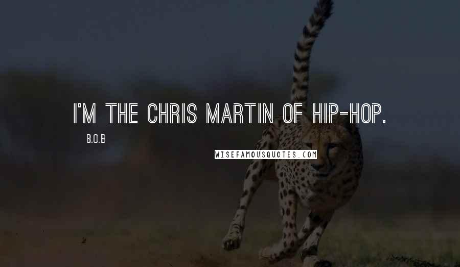 B.o.B quotes: I'm the Chris Martin of hip-hop.