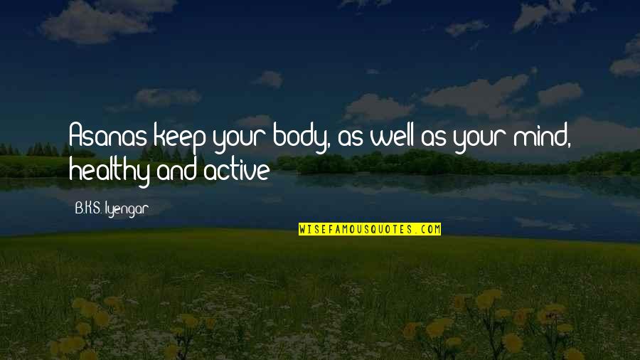 B.o.s Quotes By B.K.S. Iyengar: Asanas keep your body, as well as your B.o.s Quotes By B.K.S. Iyengar: Asanas keep your body, as well as your