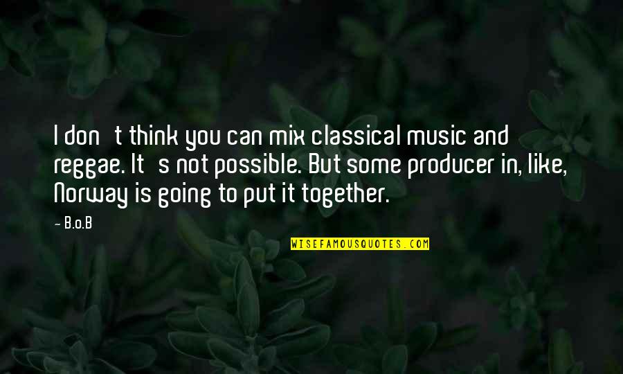 B.o.s Quotes By B.o.B: I don't think you can mix classical music B.o.s Quotes By B.o.B: I don't think you can mix classical music