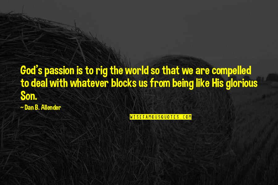 B.o.s Quotes By Dan B. Allender: God's passion is to rig the world so B.o.s Quotes By Dan B. Allender: God's passion is to rig the world so