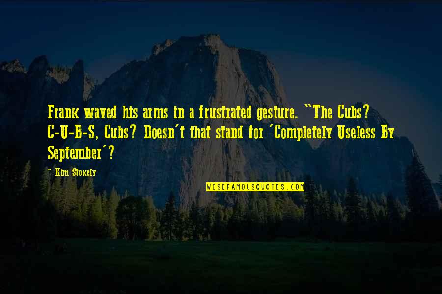 B.o.s Quotes By Kim Stokely: Frank waved his arms in a frustrated gesture. B.o.s Quotes By Kim Stokely: Frank waved his arms in a frustrated gesture.