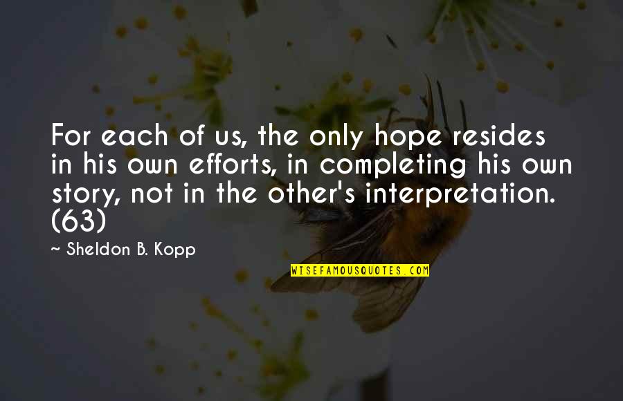 B.o.s Quotes By Sheldon B. Kopp: For each of us, the only hope resides B.o.s Quotes By Sheldon B. Kopp: For each of us, the only hope resides