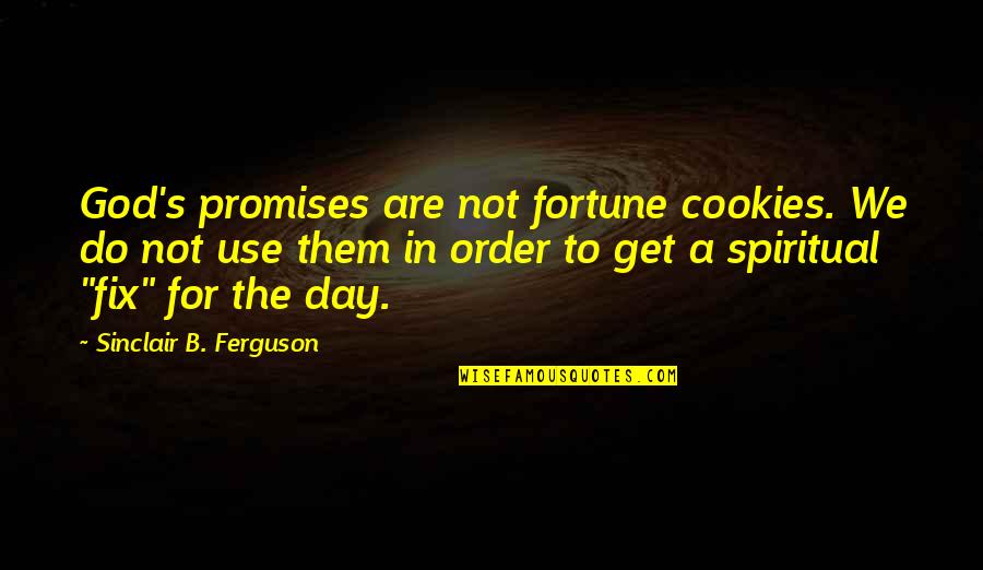 B.o.s Quotes By Sinclair B. Ferguson: God's promises are not fortune cookies. We do B.o.s Quotes By Sinclair B. Ferguson: God's promises are not fortune cookies. We do