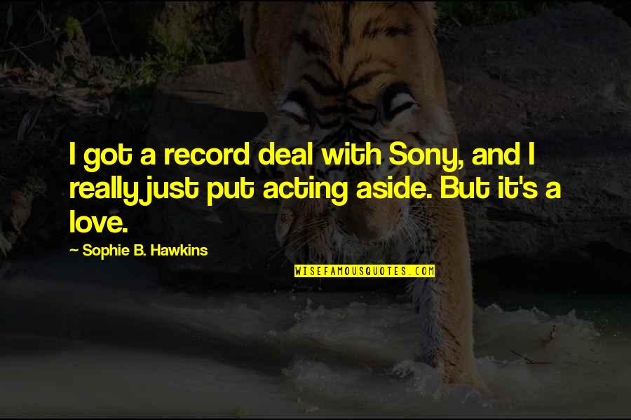 B.o.s Quotes By Sophie B. Hawkins: I got a record deal with Sony, and B.o.s Quotes By Sophie B. Hawkins: I got a record deal with Sony, and